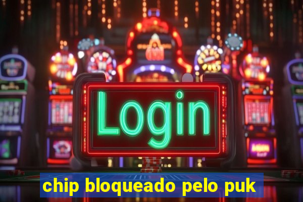chip bloqueado pelo puk